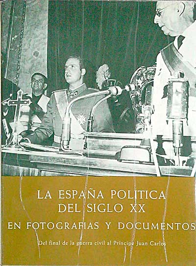 La España Política del Siglo XX en fotografías y documentos. Final de la Guerra Civil al Príncipe Juan Carlos. Tomo IV