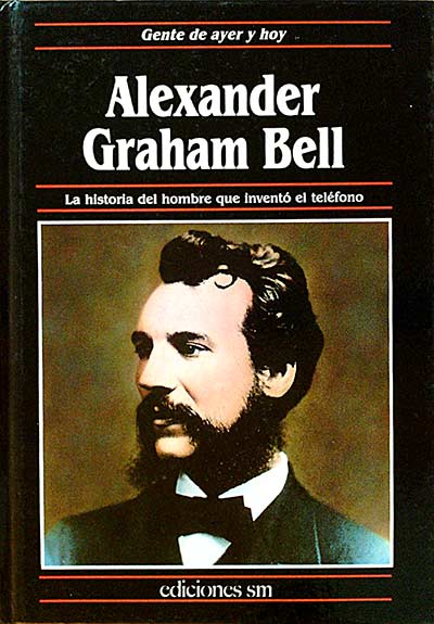 Alexander Graham Bell. La historia del hombre que inventó el teléfono
