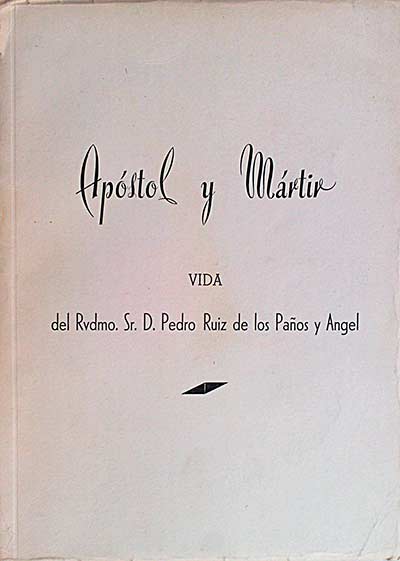 Apóstol y Mártir. Vida del Rvdmo. Sr. D. Pedro Ruiz de los Paños y Ángel.