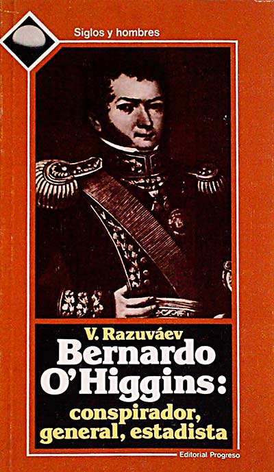 Bernardo O'Higgins: conspirador, general, estadista
