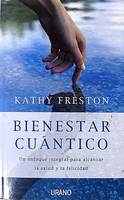 Bienestar cuántico. Un enfoque integral para alcanzar la salud y la felicidad.