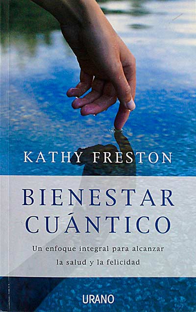 Bienestar cuántico. Un enfoque integral para alcanzar la salud y la felicidad.