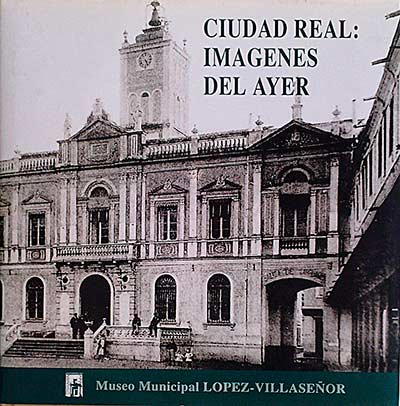 Ciudad Real: Imágenes del ayer