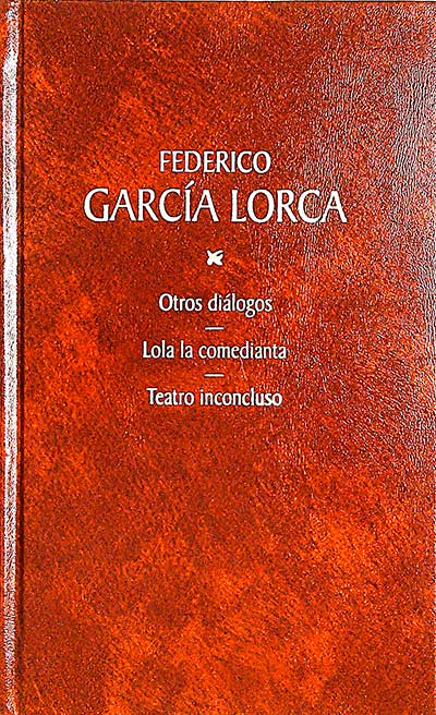 Federico García Lorca. Otros diálogos. Lola la comedianta. Teatro inconcluso