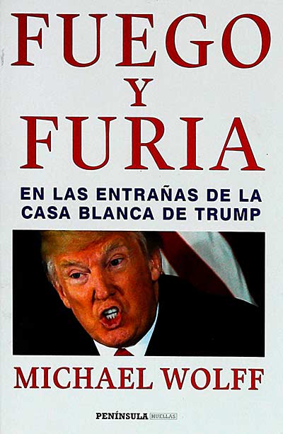 Fuego y furia En las entrañas de la Casa Blanca de Trump
