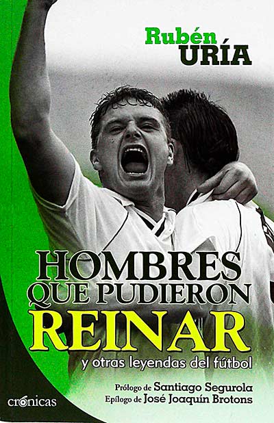 Hombres que pudieron reinar y otras leyendas del fútbol