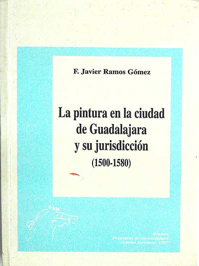 La pintura en la ciudad de Guadalajara y su jurisdicción (1500-1580)