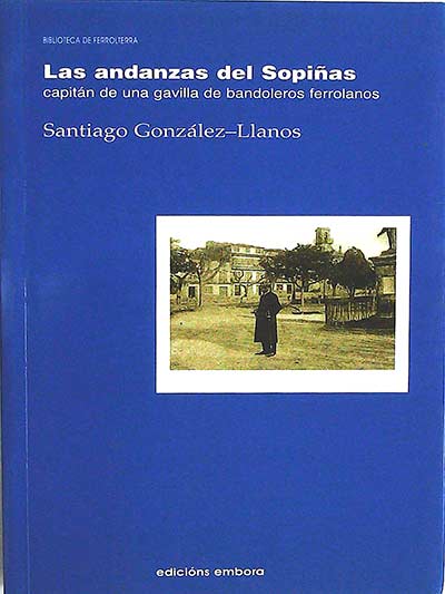 Las andanzas del Sopiñas: capitán de una gavilla de bandoleros ferrolanos
