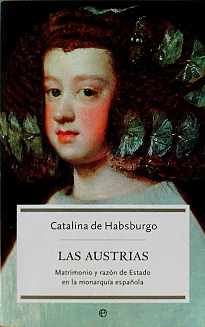 Las Austrias. Matrimonio y razón de estado en la monarquia española