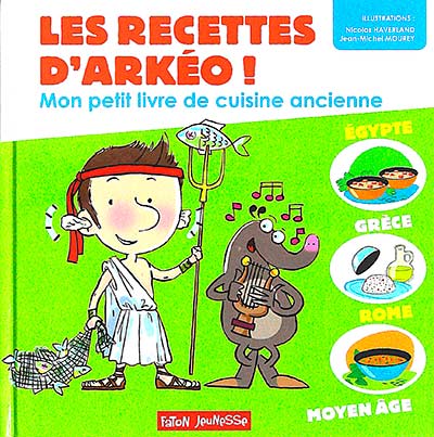 Les recettes d'Arkéo. Mon petit livre de cuisine ancienne