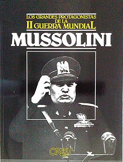 Los grandes protagonistas de la II Guerra Mundial. Vol 8. Mussolini