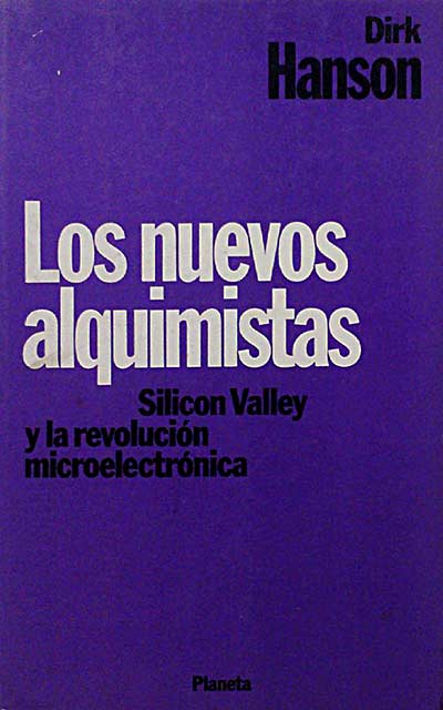 Los nuevos alquimistas. Silicon Valley y la revolución microelectrónica.