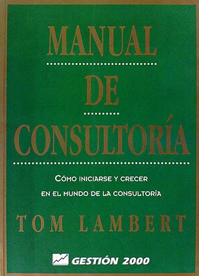 Manual de consultoría: Cómo iniciarse y crecer en el mundo de la consultoría