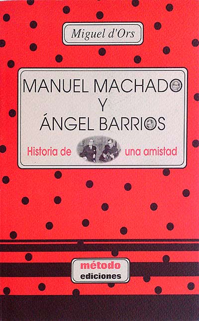 MANUEL MACHADO Y ÁNGEL BARRIOS Historia de una amistad