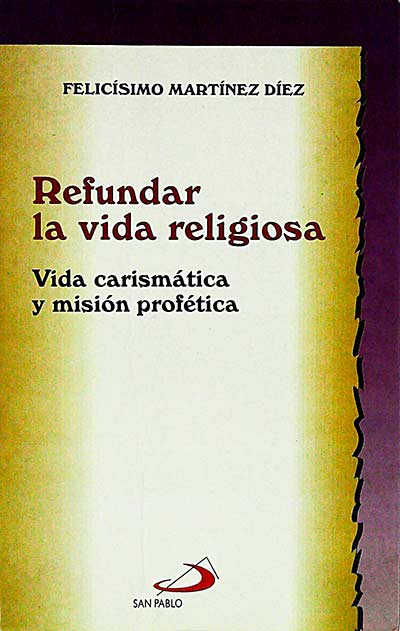 Refundar la vida religiosa. Vida carismática y misión profética