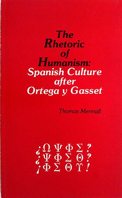 The rhetoric of humanism: Spanish culture after Ortega y Gasset