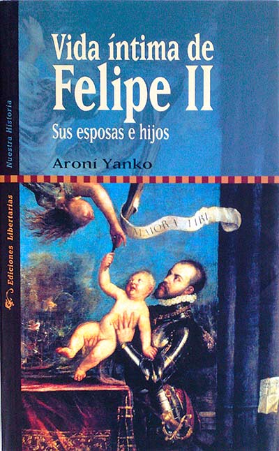 VIDA ÍNTIMA DE FELIPE II. Sus esposas e hijos